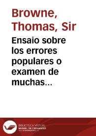 Ensaio sobre los errores populares o examen de muchas opiniones recibidas como verdaderas, que son falsas o dudosas  [Manuscrito] / traducido del inglés de Thomas Brown... y al castellano por Dn. Bereng. Perez ...; [tomo II] | Biblioteca Virtual Miguel de Cervantes