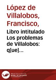 Libro intitulado Los problemas de Villalobos : q[ue] tracta d[e] cuerpos naturales y morales ; y dos dialogos de medicina ; y el tractado de las tres grandes ; y una cancion. Y la comedia de Amphytrion. | Biblioteca Virtual Miguel de Cervantes