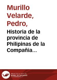 Historia de la provincia de Philipinas de la Compañia de Jesus : segunda parte ... desde el año de 1616 hasta el de 1716 / por el P. Pedro Murillo Velarde de la Compañia de Jesus ... | Biblioteca Virtual Miguel de Cervantes