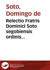 Relectio Fratris Dominici Soto segobiensis ordinis praedicatorum ... De ratione tegendi et detegendi secretum | Biblioteca Virtual Miguel de Cervantes