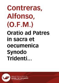 Oratio ad Patres in sacra et oecumenica Synodo Tridentina ... Alphonso Contreras ... Ordinis minorum Reg. obseruantiae... Dominica II quadragesimae MDLXIII ad ecclesiae reformationem persuadendam | Biblioteca Virtual Miguel de Cervantes