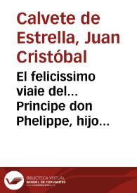 El felicissimo viaie del... Principe don Phelippe, hijo del Emperador don Carlos Quinto Maximo, desde España a... Alemaña, con la descripcion de... Brabante y Flandes / escrito en quatro libros por Iuan Christoual Caluete de Estrella... | Biblioteca Virtual Miguel de Cervantes