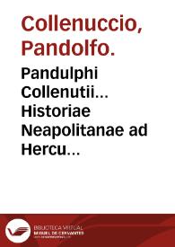 Pandulphi Collenutii... Historiae Neapolitanae ad Herculem I Ferrariae Ducem libri VI ... : omnia ex italico sermone in latinum conuersa / Ioann. Nicol. Stupano ... interprete... | Biblioteca Virtual Miguel de Cervantes