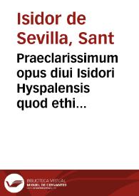 Praeclarissimum opus diui Isidori Hyspalensis quod ethimologiarum inscribitur ... : i hoc volumine solu de re gramatica, atq. vocabuloru interpretationibus ... | Biblioteca Virtual Miguel de Cervantes