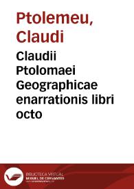 Claudii Ptolomaei Geographicae enarrationis libri octo / Bilibaldo Pirckeymhero interprete; annotationes Ioannis de Regio Monte; in errores conmissos a Iacobo Angelo in translatione sua | Biblioteca Virtual Miguel de Cervantes