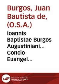 Ioannis Baptistae Burgos Augustiniani... Concio Euangelica ad patres Concilii Tridentini habita Dominica tertia Aduentus domini anno MDLXII De quattuor extirpandarum omnium haeresum praecipuis remediis | Biblioteca Virtual Miguel de Cervantes