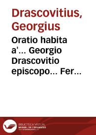 Oratio habita a'... Georgio Drascovitio episcopo... Ferdinandi Romanorum Imperatoris electi... Tridenti in generali congregatione, die XXIIII Februarii MDLXII | Biblioteca Virtual Miguel de Cervantes