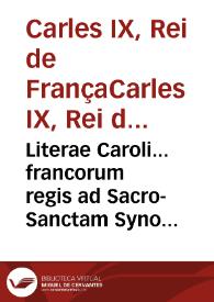 Literae Caroli... francorum regis ad Sacro-Sanctam Synodum Tridentinam, una cum oratione habita a... Raynaldo Ferrerio..., et Concilii responsione, in congregatione generali die XI Februarii MDLXIII | Biblioteca Virtual Miguel de Cervantes