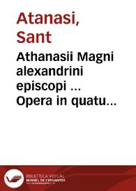 Athanasii Magni alexandrini episcopi ... Opera in quatuor tomos distributa : quorum tres sunt a Petro Nannio ... ad graecorum exemplarium fidem ... conuersi ... : quartus latina ... interpretatione ... emissus / nunc in unum digestus et concinnatus | Biblioteca Virtual Miguel de Cervantes