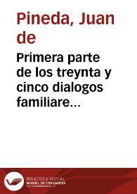 Primera parte de los treynta y cinco dialogos familiares de la Agricultura Christiana / compuesta por Fray Iuan de Pineda religioso de la orden del seraphico padre San Francisco de la obseruancia ... | Biblioteca Virtual Miguel de Cervantes