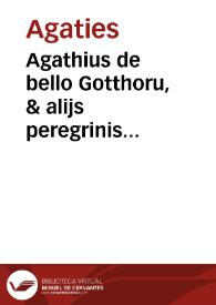 Agathius de bello Gotthoru, & alijs peregrinis historijs temporum suoru / per Christophoru Persona Romanum e graeco in Latinum traductus | Biblioteca Virtual Miguel de Cervantes