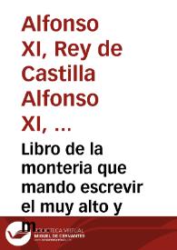 Libro de la monteria que mando escrevir el muy alto y muy poderoso Rey Don Alonso de Castilla y de Leon, vltimo deste nombre / acrecentado por Gonçalo Argote de Molina ... | Biblioteca Virtual Miguel de Cervantes