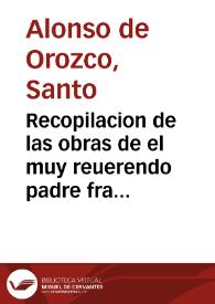 Recopilacion de las obras de el muy reuerendo padre fray Alonso de Orozco ... / agora nueuamete emendadas por el mismo auctor | Biblioteca Virtual Miguel de Cervantes