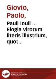 Pauli Iouii ... Elogia virorum literis illustrium, quotquot vel nostra vel auorum memoriam vixere / Ex eiusdem Musaeo ... ad viuum expressis imaginibus exornata | Biblioteca Virtual Miguel de Cervantes