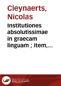 Institutiones absolutissimae in graecam linguam ; Item, Annotationes in Nominum, Verborumque difficultates, Inuestigatio Thematis in verbis Anomalis, Compendiosa Syntaxeos ratio / Nicolao Clenardo autore | Biblioteca Virtual Miguel de Cervantes