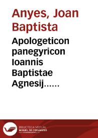 Apologeticon panegyricon Ioannis Baptistae Agnesij... in vita, laudes & scripta magni Patru Patris Hieronymi, aduersus eius detractores mastigias, illius negantes virginitatem, & raptum, somnium atq. commentum asserentes ... | Biblioteca Virtual Miguel de Cervantes