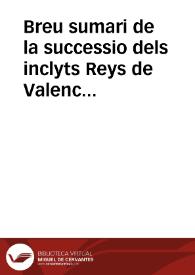 Breu sumari de la successio dels inclyts Reys de Valencia, desdel Conquistador Rey Don Iaume primer, fins al serenissim Rey Don Felip qye christianissimament regna | Biblioteca Virtual Miguel de Cervantes