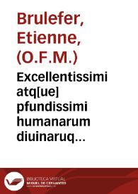 Excellentissimi atq[ue] pfundissimi humanarum diuinaruq[ue] litteraru doctoris fratris Stephani Brulefer ... reportata clarissima in qttuor sancti Bonauenture ... sententiarum libros Scoti subtilis secudi incipiunt feliciter | Biblioteca Virtual Miguel de Cervantes