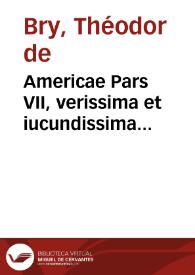 Americae Pars VII, verissima et iucundissima descriptio praecipuarum quarundam Indiae regionum & Insularum ... iam primum ab Vlrico Fabro ... inuentae & ab eodem ... consignatae fuerunt / ex germanico in latinum sermonem conuersa autore M. Gotardo Artus Dantiscano ...; studio et opera Theodorici de Bry ... | Biblioteca Virtual Miguel de Cervantes