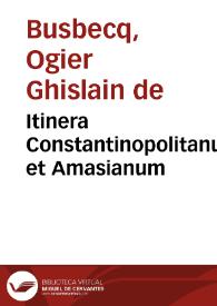 Itinera Constantinopolitanum et Amasianum / ab Augerio Gislenio Busbequij ... confecta; Eiusdem Busbequij De acie contra Turcam instruenda consilium | Biblioteca Virtual Miguel de Cervantes