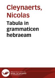 Tabula in grammaticen hebraeam / authore Nicolao Clenardo; A Iohanne Quinquarboreo ... a mendis quibus scatebat repurgata, & primum annotationibus, atque situs accentuum in dictionibus singulis iam inde a nouem annis expressione illustrata | Biblioteca Virtual Miguel de Cervantes