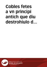 Cobles fetes a vn principi antich que diu destrohiulo de qua[n]t te al gran Turch verge Maria [etc.] procehint per quinze inuocacions de aquella : Pregantla per la destructio del gran Turch y sos sequaçes : O perla conuersio de aquells ... | Biblioteca Virtual Miguel de Cervantes