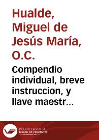 Compendio individual, breve instruccion, y llave maestra, para que el inteligente Computista perciba con mas claridad el contenido de los dos Tratados, que ha dado al Público, Fray Miguel de Jesus Maria, y Hualde ... / Escrito por el mismo ... | Biblioteca Virtual Miguel de Cervantes