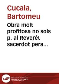 Obra molt profitosa no sols p. al Reverêt sacerdot pera cofessar lo penidêt q als seus peus vendra Mes encara p.aqualseuol fel cristia de qualseuol stamêt y condicio q sia pera be cõfessarse ... Anomenada baculus clericalis / [Bartholome Cucala] | Biblioteca Virtual Miguel de Cervantes