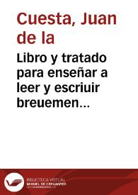 Libro y tratado para enseñar a leer y escriuir breuemente y con gran facilidad co reta [sic] pronunciacion y verdadera ortographia todo romance castellano ... / Compuesto por Iuan de la Cuesta ... | Biblioteca Virtual Miguel de Cervantes