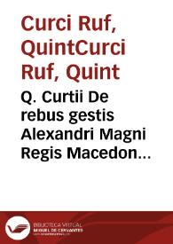 Q. Curtii De rebus gestis Alexandri Magni Regis Macedonum, libri decem ... / Ad haec Alexandri Magni vitam ab Ioanne Monacho artificiosa breuitate omnia illius penè complectente, praeposuimus ... | Biblioteca Virtual Miguel de Cervantes