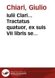 Iulii Clari... Tractatus quatuor, ex suis VII libris sententiarum receptar., quorum I est de Testamentis, II de Donationibus, III De iure Emphyteotico, IV De Feudis / Nunc denuo ab ipso auctore emendati ... | Biblioteca Virtual Miguel de Cervantes