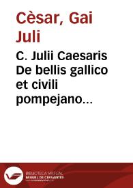 C. Julii Caesaris De bellis gallico et civili pompejano, nec non A. Hirtii, aliorumque De bellis alexandrino, africano, et hispaniensi commentarii ... / Cum integris notis Dionysii Vossii, Joannis Davisii, et Samuelis Clarkii; Cura et studio Francisci Oudendorpii, qui suas animadversiones, ac varias lectiones adjecit | Biblioteca Virtual Miguel de Cervantes