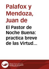 El Pastor de Noche Buena : practica breve de las Virtudes, conocimiento facil de los Vicios / corregido, añadido, y emmendado por su autor ... Juan de Palafox, y Mendoza ... | Biblioteca Virtual Miguel de Cervantes