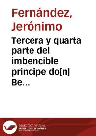 Tercera y quarta parte del imbencible principe do[n] Belianis de Grecia, en que se cue[n]ta la libertad delas princessas que de Babilonia fuero[n] lleuadas : Co[n] el nascimie[n]to y hazañas dl no menos valeroso principe Belflora[n] de Grecia su hijo / [Jeronimo Fernandez] | Biblioteca Virtual Miguel de Cervantes