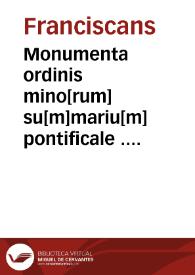 Monumenta ordinis mino[rum] su[m]mariu[m] pontificale ... Secu[n]dus tractat[us] huius libri in quo co[n]tine[n]t declaratio[n]e regule nostre ... | Biblioteca Virtual Miguel de Cervantes