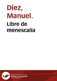 Libre de menescalia / Tractat fet per lo Magnifich mossen Manuel dieç ...; Lo qual tractat es profitos e molt necessari per qualseuol caualler ho gentil home ho per qualseuol altra persona que te cauall ho mula ho qualseuol altre animal ... | Biblioteca Virtual Miguel de Cervantes