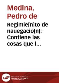 Regimie[n]to de nauegacio[n] : Contiene las cosas que los pilotos ha[n] de saber para bien nauegar, y los remedios y auisos que ha[n] de tener para los peligros que nauegando les pueden suceder ... / por el Maestro Pedro de medina vezino de Seuilla | Biblioteca Virtual Miguel de Cervantes