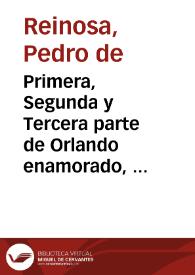 Primera, Segunda y Tercera parte de Orlando enamorado, Espejo de Cauallerias : en el qual se tratan los hechos del Conde don Roldan, y del muy esforçado Cauallero Reynaldos de Montaluan, y de otros muchos preciados Caualleros / Por Pedro de Reynosa, vezino de la muy noble Ciudad de Toledo | Biblioteca Virtual Miguel de Cervantes