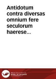 Antidotum contra diversas omnium fere seculorum haereses .. | Biblioteca Virtual Miguel de Cervantes