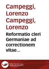 Reformatio cleri Germaniae ad correctionem vitae & mororum, ac ad remouendos abusus / per ... D. Laurentium ... nunc Sabinen[sem] ep[iscopu]m, Cardinale[m] ... aedita; et Statuta synodalia ... D. Valentini Episcopi Hildesemensis; Necnon Formula vivendi Canonicor[um], Vicariorum, & aliorum prespyterorum secularium | Biblioteca Virtual Miguel de Cervantes