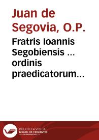 Fratris Ioannis Segobiensis ... ordinis praedicatorum De praedicatione evangelica, libri quatuor : Vbi de forma studendi, atque docendi Scripturam Sacram, & de concionatoris officio, plenissimè disseritur .. | Biblioteca Virtual Miguel de Cervantes