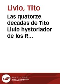 Las quatorze decadas de Tito Liuio hystoriador de los Romanos / trasladadas agora nueuamente de latin en nuestra le[n]gua Castellana; la primera, tercera y quarta enteras segun en latin se halla[n], y las otras onze segu[n] la abreuiacio[n] de Lucio floro | Biblioteca Virtual Miguel de Cervantes