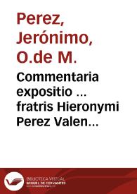 Commentaria expositio ... fratris Hieronymi Perez Valentini ... ordinis Sanctae Mariae de mercede Redemptionis captiuoru[m] ... super primam partem Summae S. Thomae Aquinatis, quantum ad ea quae concernunt primum librum Sententiarum | Biblioteca Virtual Miguel de Cervantes