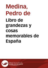 Libro de grandezas y cosas memorables de España / Agora de nueuo fecho y copilado por el Maestro Pedro de Medina vezino de Seuilla ... | Biblioteca Virtual Miguel de Cervantes