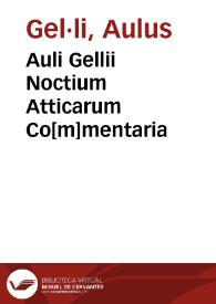 Auli Gellii Noctium Atticarum Co[m]mentaria / per Bonfinem Asculanum summa nuper dilige[n]tia [et] studio recognita ac pristinae serenitati candoriq[ue] restituta ... | Biblioteca Virtual Miguel de Cervantes