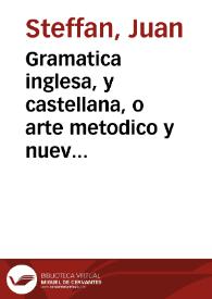 Gramatica inglesa, y castellana, o arte metodico y nuevo para aprender con eacilidad [sic] el idioma ingles ... / Por Don Juan Steffan ... | Biblioteca Virtual Miguel de Cervantes