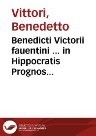 Benedicti Victorii fauentini ... in Hippocratis Prognostica commentarii. His accessit Theoricae latitudinum Medicinae liber, ad Galeni scopum in arte medicinale | Biblioteca Virtual Miguel de Cervantes