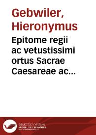 Epitome regii ac vetustissimi ortus Sacrae Caesareae ac Catholic[a]e Maiestatis ... Dn. Ferdinandi Vngariae ac Bohemiae Regis ... / à Hieronymo Gebuilero ... nunc recens diligentiss. in lucem aedita ... | Biblioteca Virtual Miguel de Cervantes