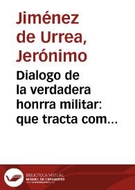 Dialogo de la verdadera honrra militar : que tracta como se ha de conformar la honrra con la conscientia / Compuesto por Don Geronymo de Vrrea | Biblioteca Virtual Miguel de Cervantes