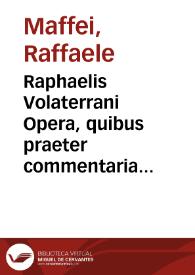 Raphaelis Volaterrani Opera, quibus praeter commentaria vrbana accessere nonnulla opuscula lectu dignissima | Biblioteca Virtual Miguel de Cervantes